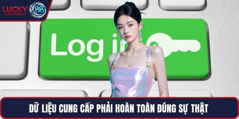 Dữ liệu cung cấp phải hoàn toàn đúng sự thật