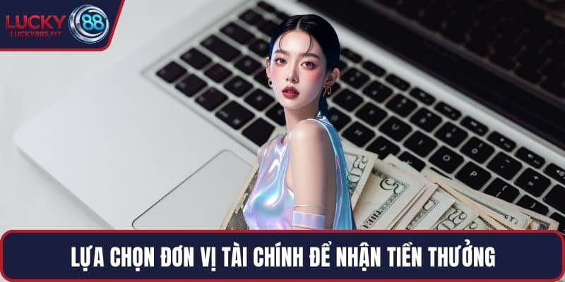 Lựa chọn đơn vị tài chính để nhận tiền thưởng
