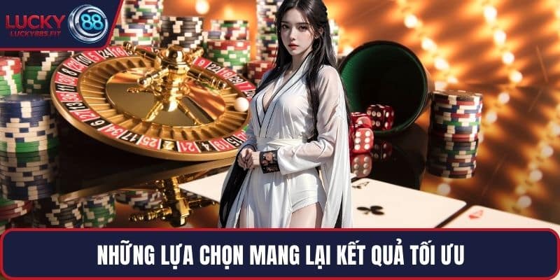 Những lựa chọn mang lại kết quả tối ưu
