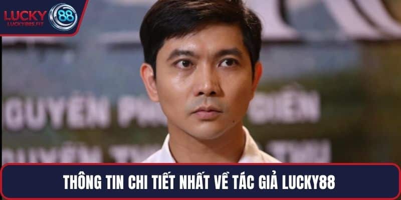 Thông tin chi tiết nhất về tác giả LUCKY88