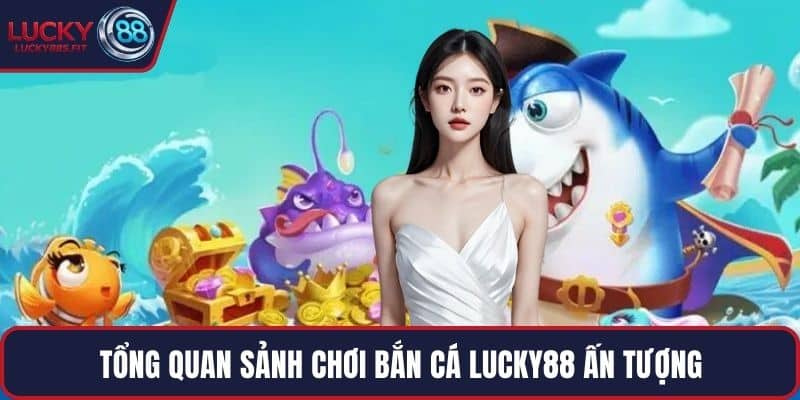 Tổng quan sảnh chơi bắn cá LUCKY88 ấn tượng