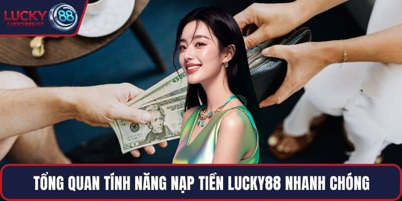 Tổng quan tính năng nạp tiền LUCKY88 nhanh chóng
