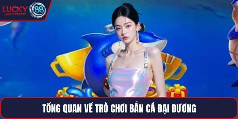 Tổng quan về trò chơi Bắn Cá Đại Dương