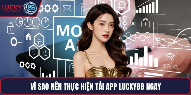 Vì sao nên thực hiện tải app LUCKY88 ngay