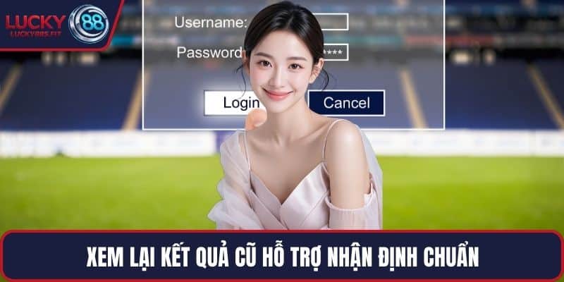 Xem lại kết quả cũ hỗ trợ nhận định chuẩn